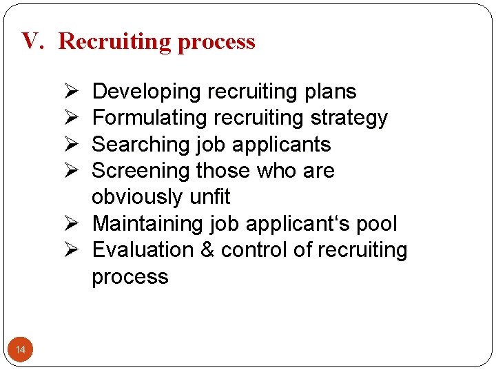 V. Recruiting process Ø Ø Developing recruiting plans Formulating recruiting strategy Searching job applicants