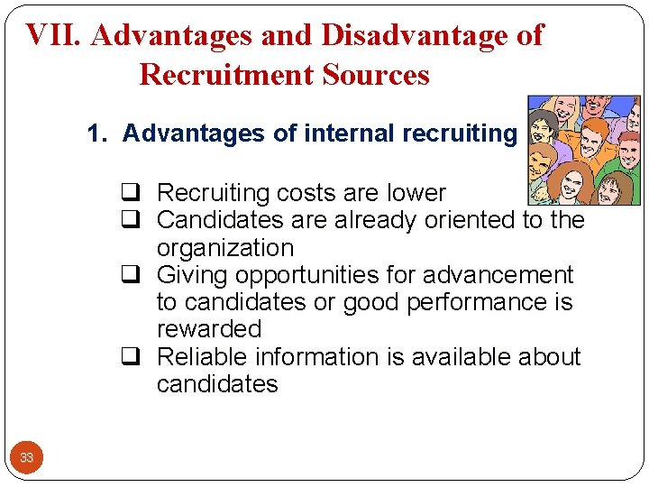 VII. Advantages and Disadvantage of Recruitment Sources 1. Advantages of internal recruiting q Recruiting