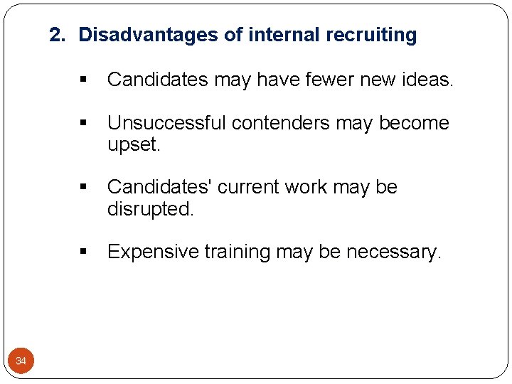 2. Disadvantages of internal recruiting § Candidates may have fewer new ideas. § Unsuccessful