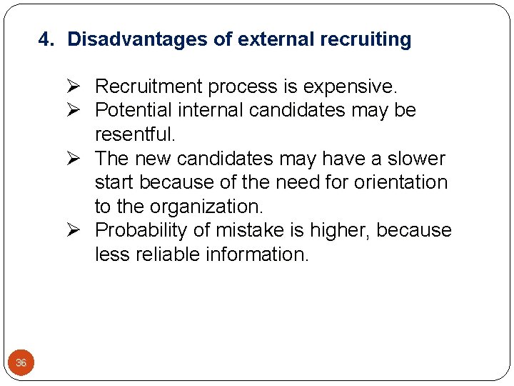 4. Disadvantages of external recruiting Ø Recruitment process is expensive. Ø Potential internal candidates