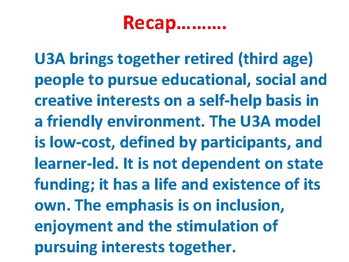 Recap………. U 3 A brings together retired (third age) people to pursue educational, social