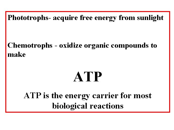 Phototrophs- acquire free energy from sunlight Chemotrophs - oxidize organic compounds to make ATP