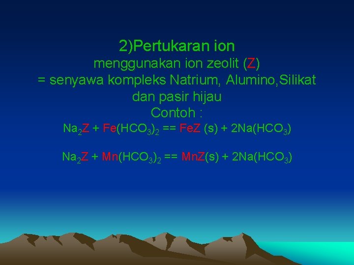 2)Pertukaran ion menggunakan ion zeolit (Z) = senyawa kompleks Natrium, Alumino, Silikat dan pasir