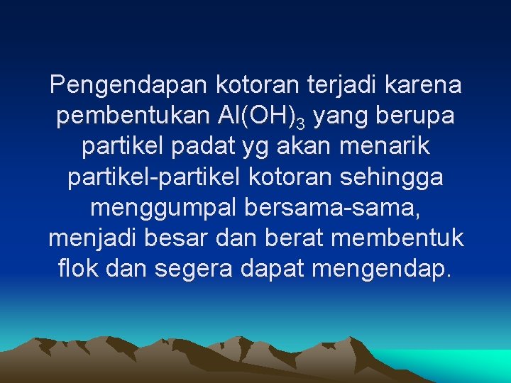 Pengendapan kotoran terjadi karena pembentukan Al(OH)3 yang berupa partikel padat yg akan menarik partikel-partikel