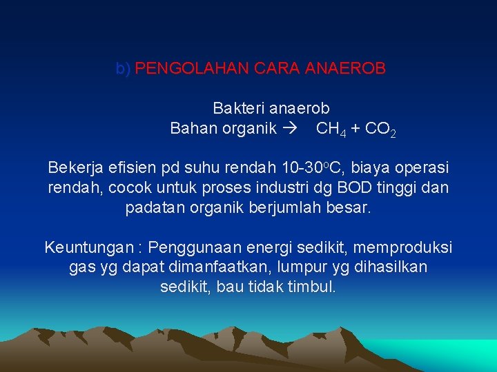 b) PENGOLAHAN CARA ANAEROB Bakteri anaerob Bahan organik CH 4 + CO 2 Bekerja