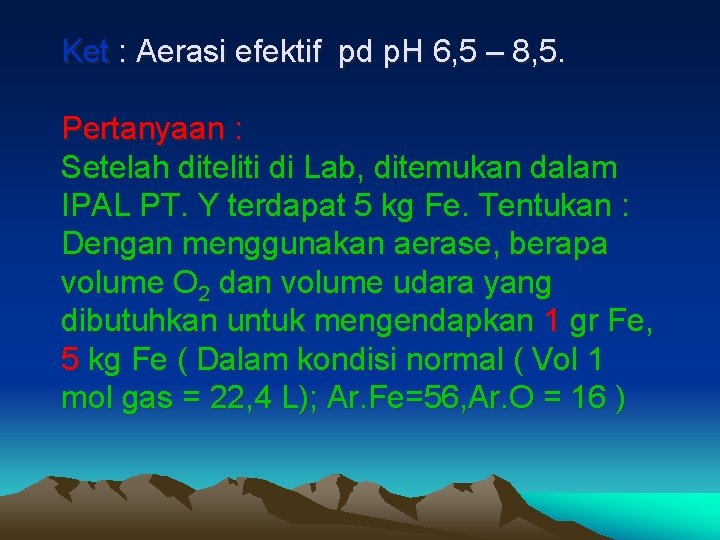 Ket : Aerasi efektif pd p. H 6, 5 – 8, 5. Pertanyaan :