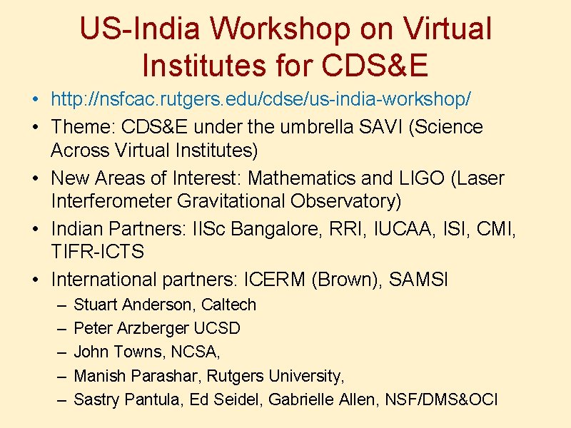 US-India Workshop on Virtual Institutes for CDS&E • http: //nsfcac. rutgers. edu/cdse/us-india-workshop/ • Theme: