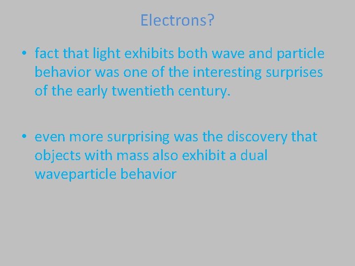 Electrons? • fact that light exhibits both wave and particle behavior was one of
