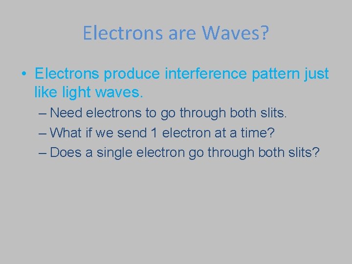 Electrons are Waves? • Electrons produce interference pattern just like light waves. – Need