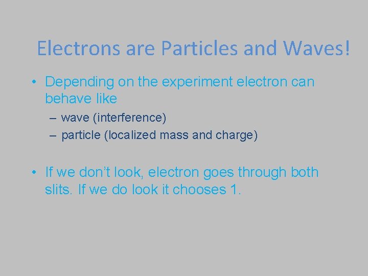 Electrons are Particles and Waves! • Depending on the experiment electron can behave like