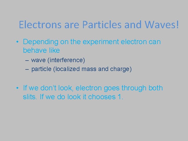 Electrons are Particles and Waves! • Depending on the experiment electron can behave like