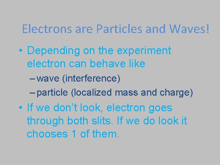 Electrons are Particles and Waves! • Depending on the experiment electron can behave like