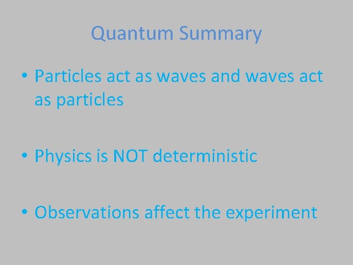 Quantum Summary • Particles act as waves and waves act as particles • Physics