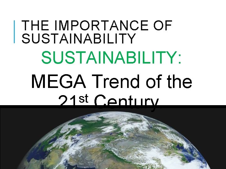 THE IMPORTANCE OF SUSTAINABILITY: MEGA Trend of the st 21 Century. 6 