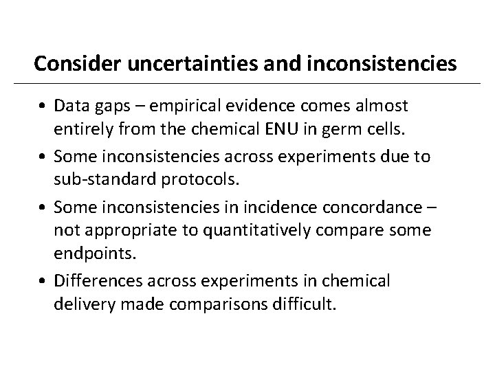 Consider uncertainties and inconsistencies • Data gaps – empirical evidence comes almost entirely from