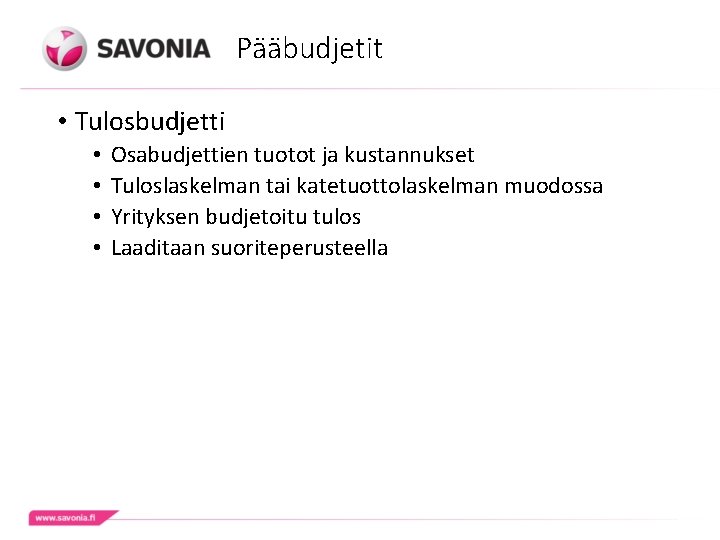 Pääbudjetit • Tulosbudjetti • • Osabudjettien tuotot ja kustannukset Tuloslaskelman tai katetuottolaskelman muodossa Yrityksen