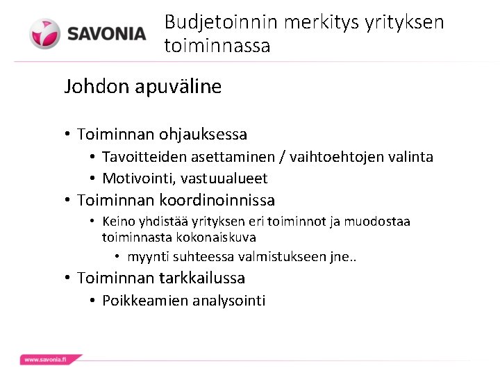 Budjetoinnin merkitys yrityksen toiminnassa Johdon apuväline • Toiminnan ohjauksessa • Tavoitteiden asettaminen / vaihtoehtojen