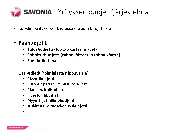 Yrityksen budjettijärjestelmä • Koostuu yrityksessä käytössä olevista budjeteista • Pääbudjetit • Tulosbudjetti (tuotot-kustannukset) • Yrityksen budjettijärjestelmä • Koostuu yrityksessä käytössä olevista budjeteista • Pääbudjetit • Tulosbudjetti (tuotot-kustannukset) •
