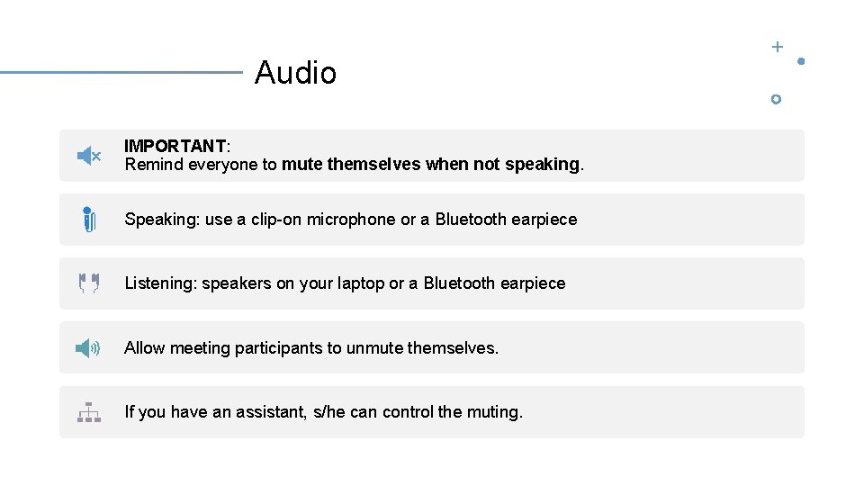 Audio IMPORTANT: Remind everyone to mute themselves when not speaking. Speaking: use a clip-on