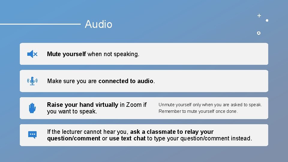 Audio Mute yourself when not speaking. Make sure you are connected to audio. Raise