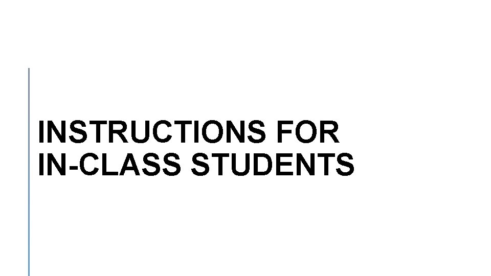 INSTRUCTIONS FOR IN-CLASS STUDENTS 