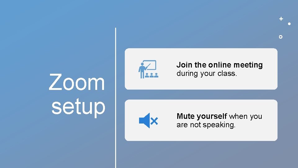 Zoom setup Join the online meeting during your class. Mute yourself when you are