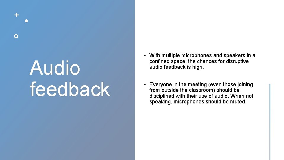 Audio feedback • With multiple microphones and speakers in a confined space, the chances