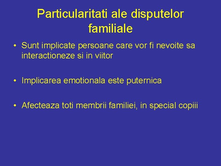 Particularitati ale disputelor familiale • Sunt implicate persoane care vor fi nevoite sa interactioneze Particularitati ale disputelor familiale • Sunt implicate persoane care vor fi nevoite sa interactioneze