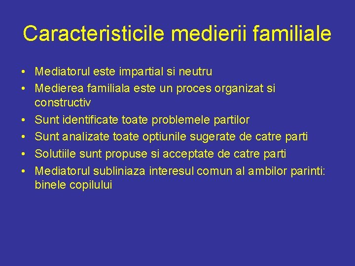 Caracteristicile medierii familiale • Mediatorul este impartial si neutru • Medierea familiala este un