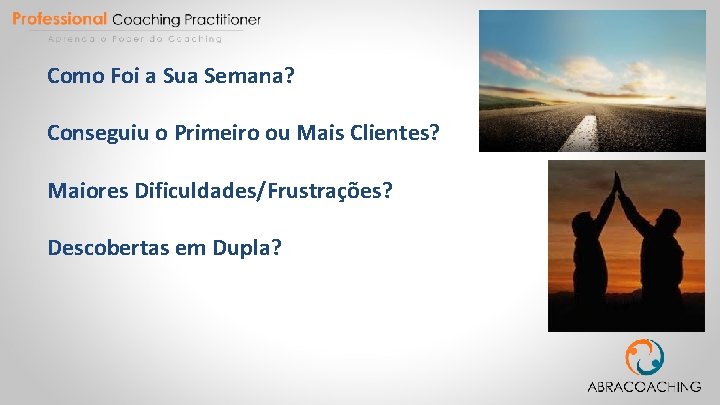 Como Foi a Sua Semana? Conseguiu o Primeiro ou Mais Clientes? Maiores Dificuldades/Frustrações? Descobertas