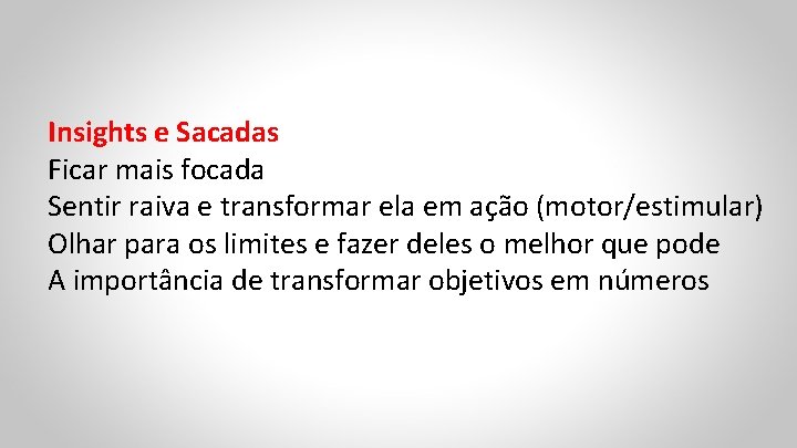 Insights e Sacadas Ficar mais focada Sentir raiva e transformar ela em ação (motor/estimular)