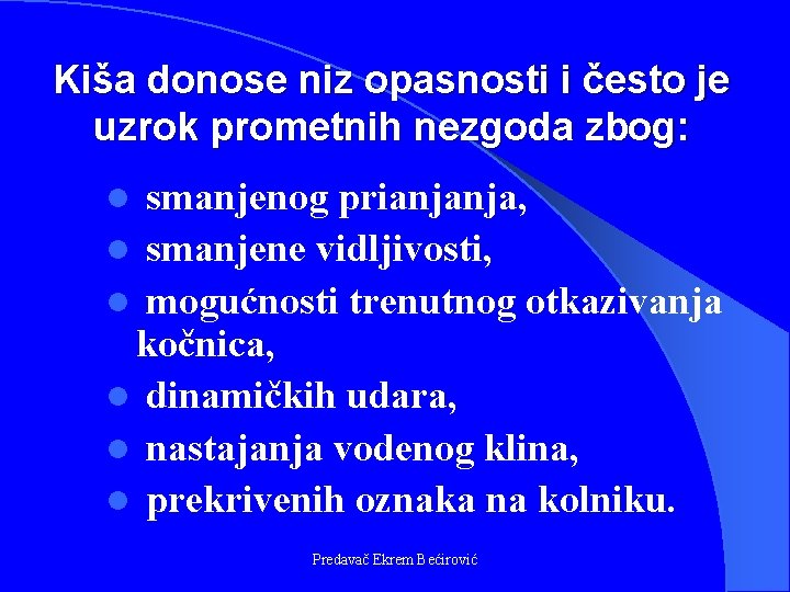 Kiša donose niz opasnosti i često je uzrok prometnih nezgoda zbog: smanjenog prianjanja, l