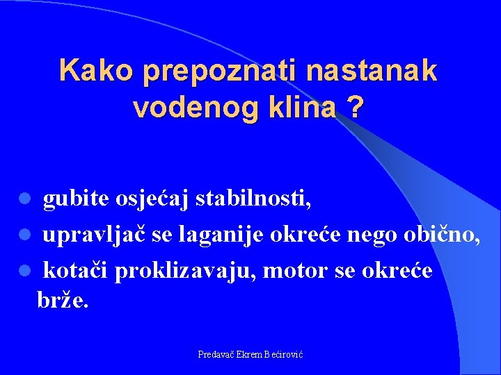 Kako prepoznati nastanak vodenog klina ? gubite osjećaj stabilnosti, l upravljač se laganije okreće