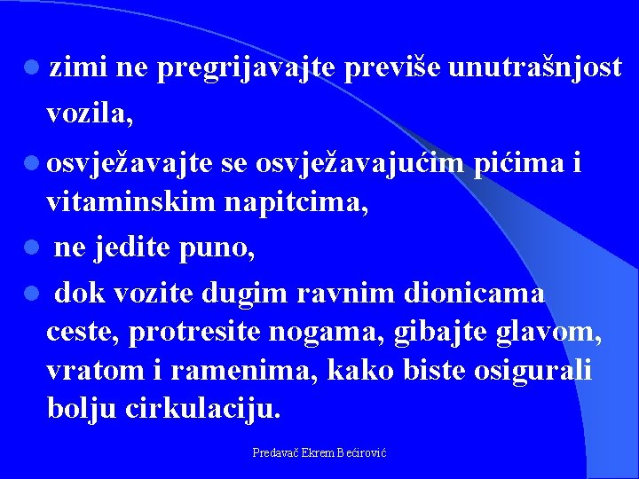 l zimi ne pregrijavajte previše unutrašnjost vozila, l osvježavajte se osvježavajućim pićima i vitaminskim