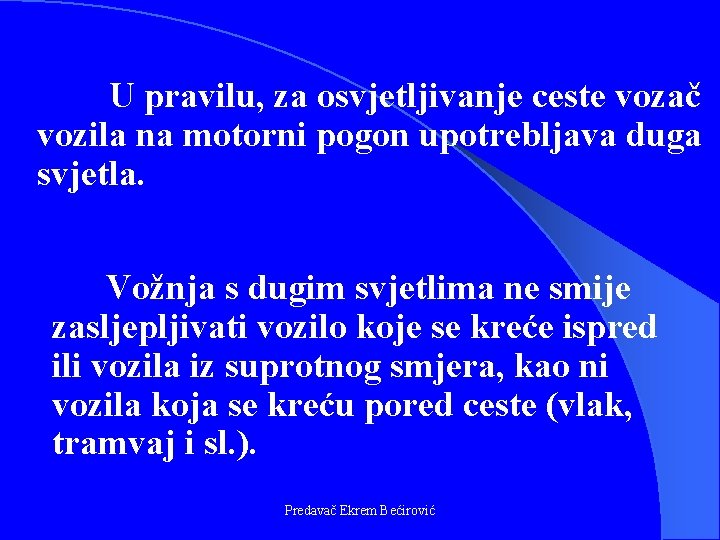 U pravilu, za osvjetljivanje ceste vozač vozila na motorni pogon upotrebljava duga svjetla. Vožnja