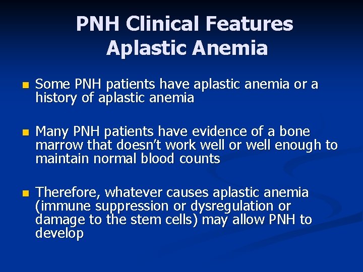 PNH Clinical Features Aplastic Anemia n Some PNH patients have aplastic anemia or a