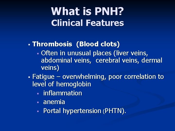 What is PNH? Clinical Features Thrombosis (Blood clots) § Often in unusual places (liver