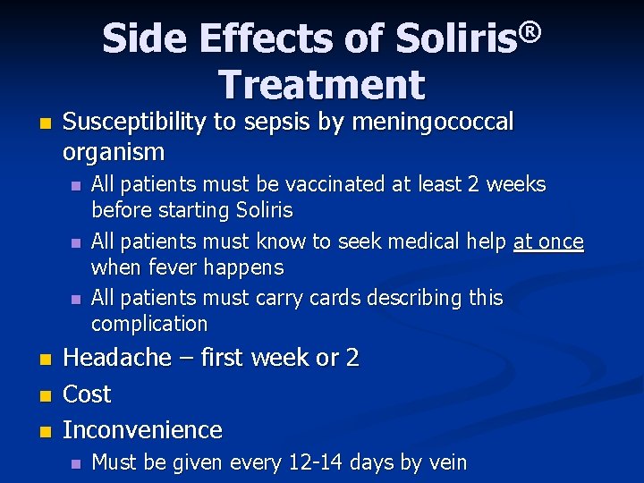 Side Effects of Soliris® Treatment n Susceptibility to sepsis by meningococcal organism n n