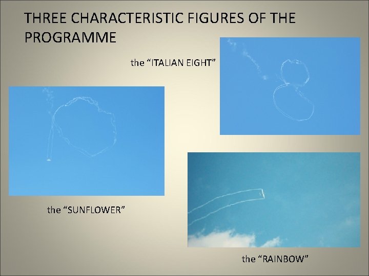 THREE CHARACTERISTIC FIGURES OF THE PROGRAMME the “ITALIAN EIGHT” the “SUNFLOWER” the “RAINBOW” 