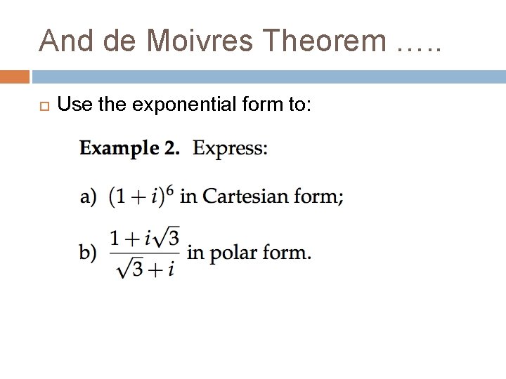 And de Moivres Theorem …. . Use the exponential form to: 