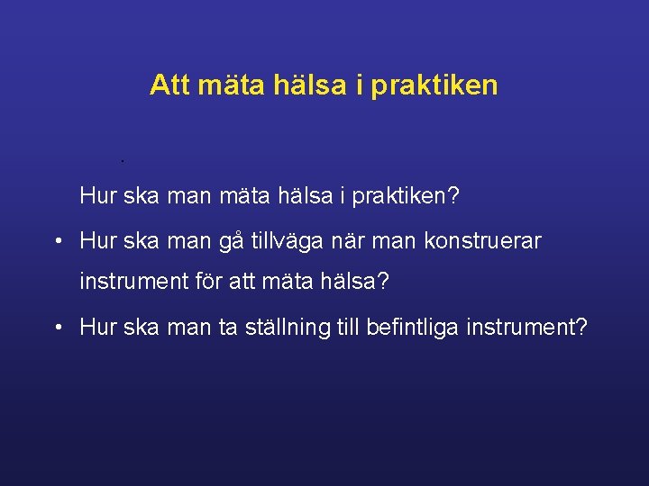 Att mäta hälsa i praktiken. Hur ska man mäta hälsa i praktiken? • Hur