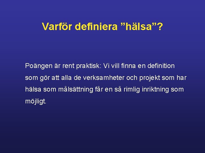 Varför definiera ”hälsa”? Poängen är rent praktisk: Vi vill finna en definition som gör