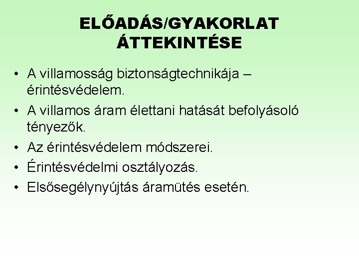 ELŐADÁS/GYAKORLAT ÁTTEKINTÉSE • A villamosság biztonságtechnikája – érintésvédelem. • A villamos áram élettani hatását