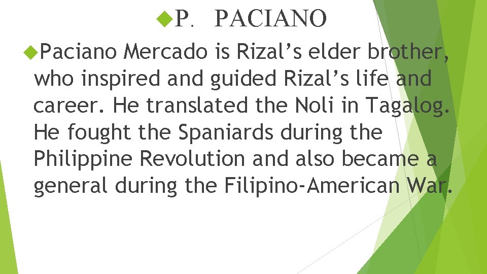  P. PACIANO Paciano Mercado is Rizal’s elder brother, who inspired and guided Rizal’s