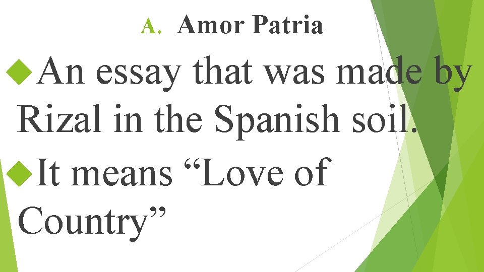 A. Amor Patria An essay that was made by Rizal in the Spanish soil.