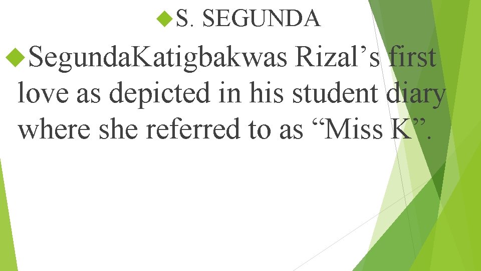  S. SEGUNDA Segunda. Katigbakwas Rizal’s first love as depicted in his student diary