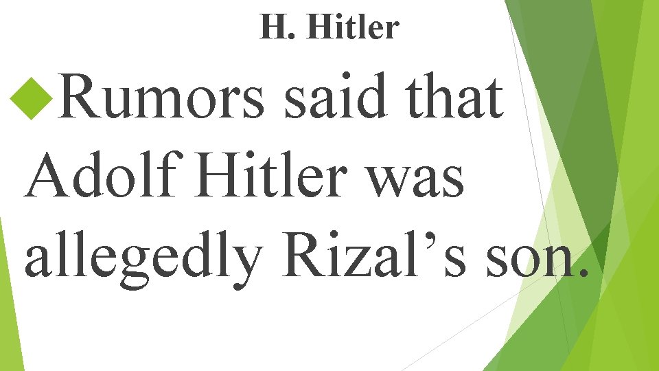 H. Hitler Rumors said that Adolf Hitler was allegedly Rizal’s son. 