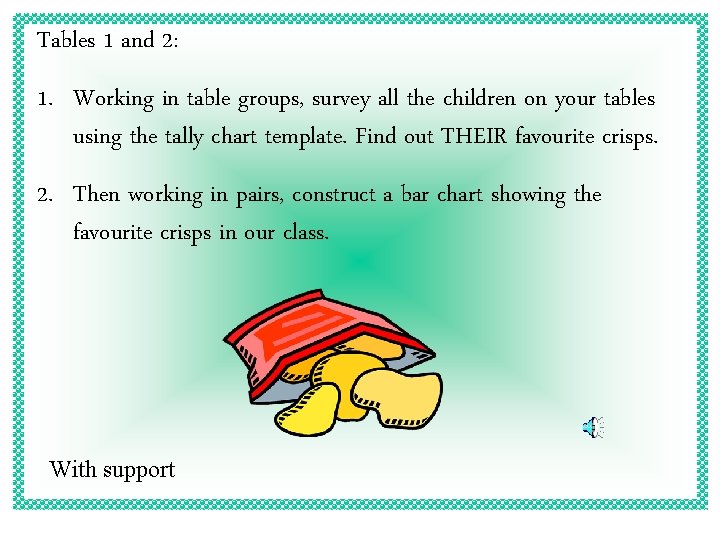 Tables 1 and 2: 1. Working in table groups, survey all the children on