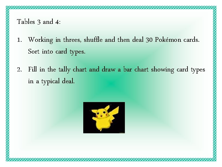 Tables 3 and 4: 1. Working in threes, shuffle and then deal 30 Pokémon