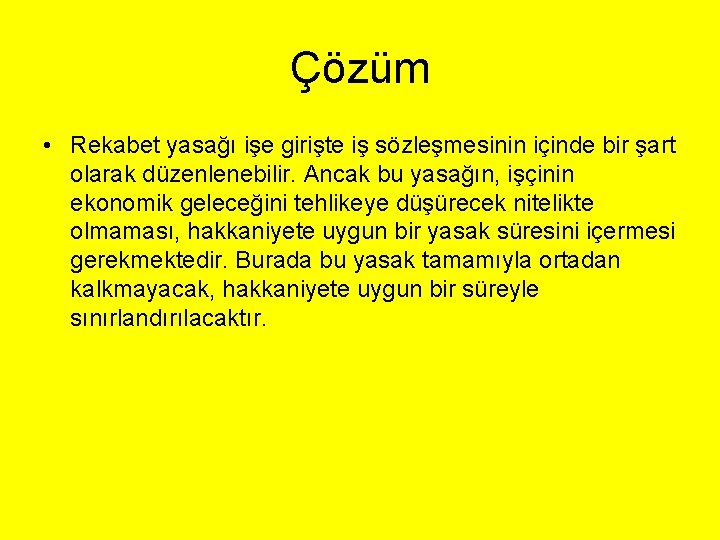 Çözüm • Rekabet yasağı işe girişte iş sözleşmesinin içinde bir şart olarak düzenlenebilir. Ancak Çözüm • Rekabet yasağı işe girişte iş sözleşmesinin içinde bir şart olarak düzenlenebilir. Ancak